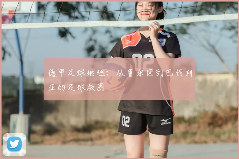 德甲足球地理：从鲁尔区到巴伐利亚的足球版图