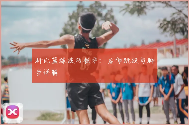 科比篮球技巧教学：后仰跳投与脚步详解