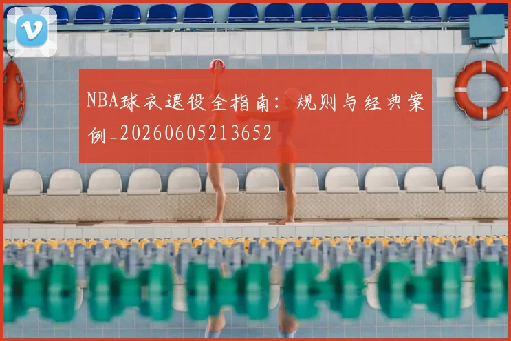 NBA球衣退役全指南：规则与经典案例_20260605213652