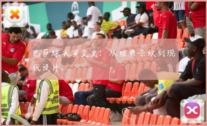 巴萨球衣演变史：从经典条纹到现代设计。