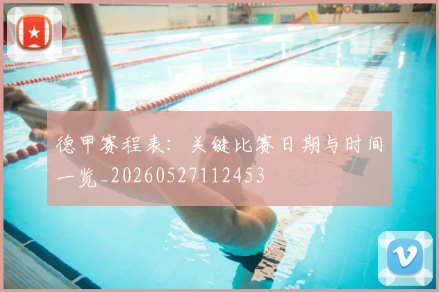 德甲赛程表：关键比赛日期与时间一览_20260527112453