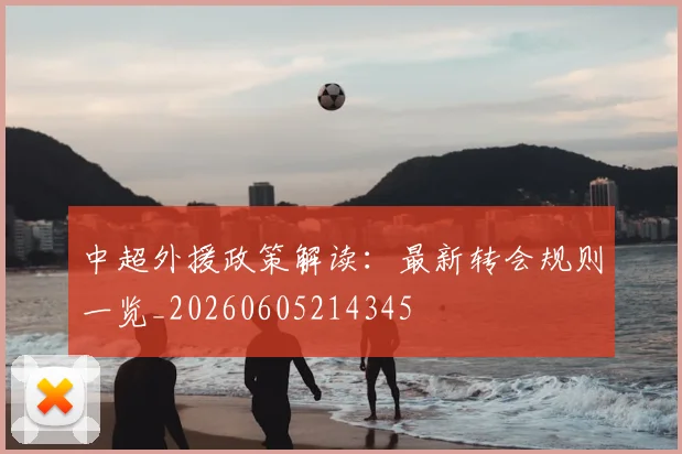 中超外援政策解读：最新转会规则一览_20260605214345