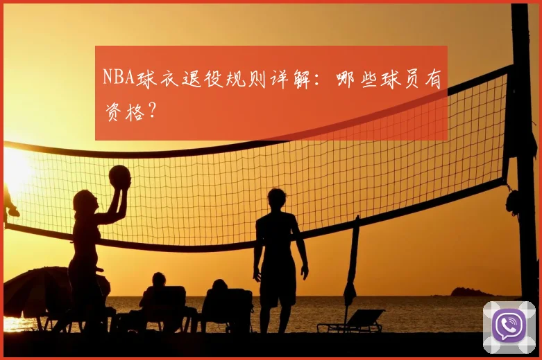 NBA球衣退役规则详解：哪些球员有资格？
