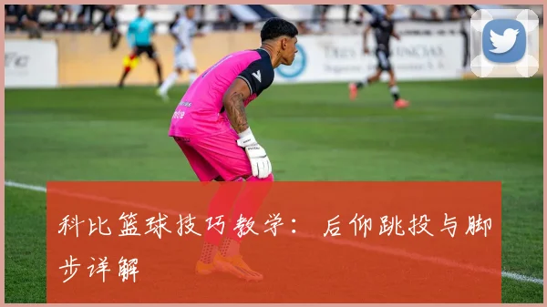 科比篮球技巧教学：后仰跳投与脚步详解